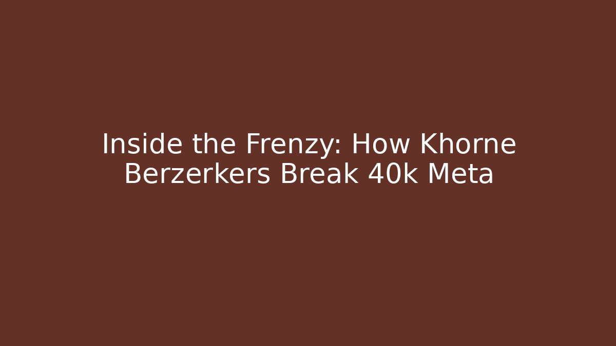 Inside the Frenzy: How Khorne Berzerkers Break 40k Meta - Critter Realm