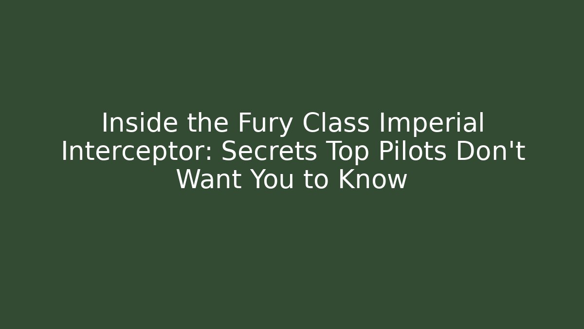 Inside the Fury Class Imperial Interceptor: Secrets Top Pilots Don't Want You to Know