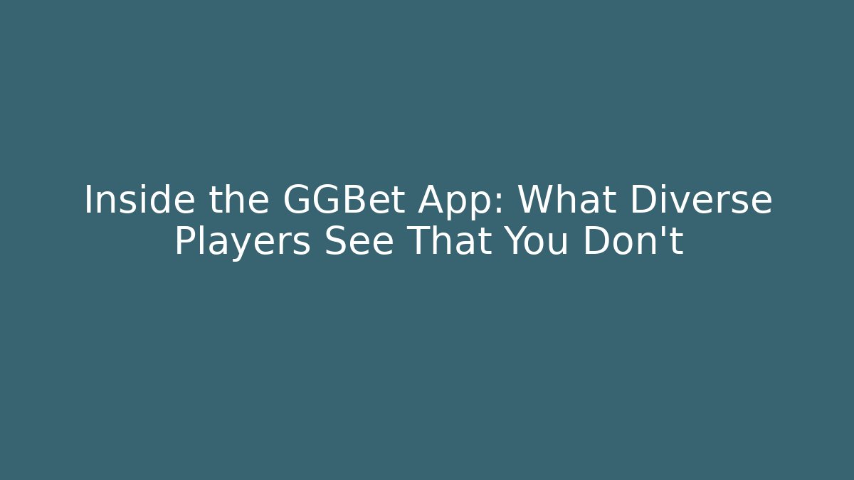 Inside the GGBet App: What Diverse Players See That You Don't