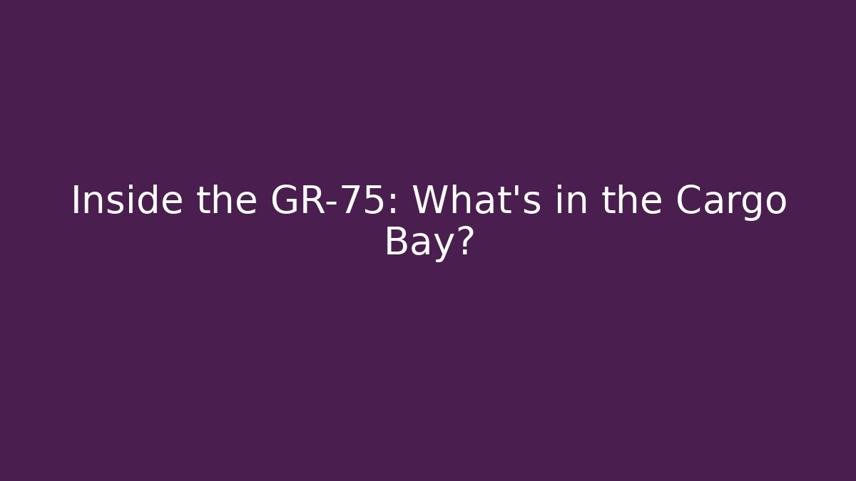Inside the GR-75: What's in the Cargo Bay?