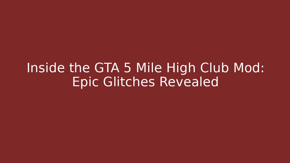 Inside the GTA 5 Mile High Club Mod: Epic Glitches Revealed