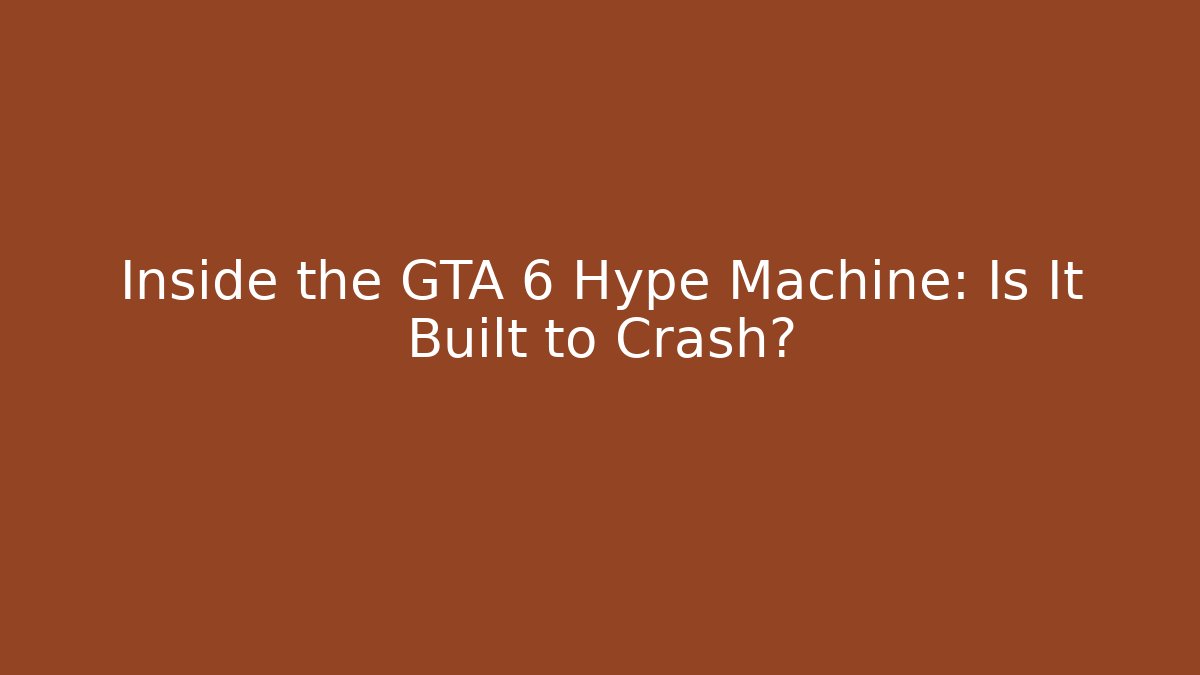 Inside the GTA 6 Hype Machine: Is It Built to Crash?
