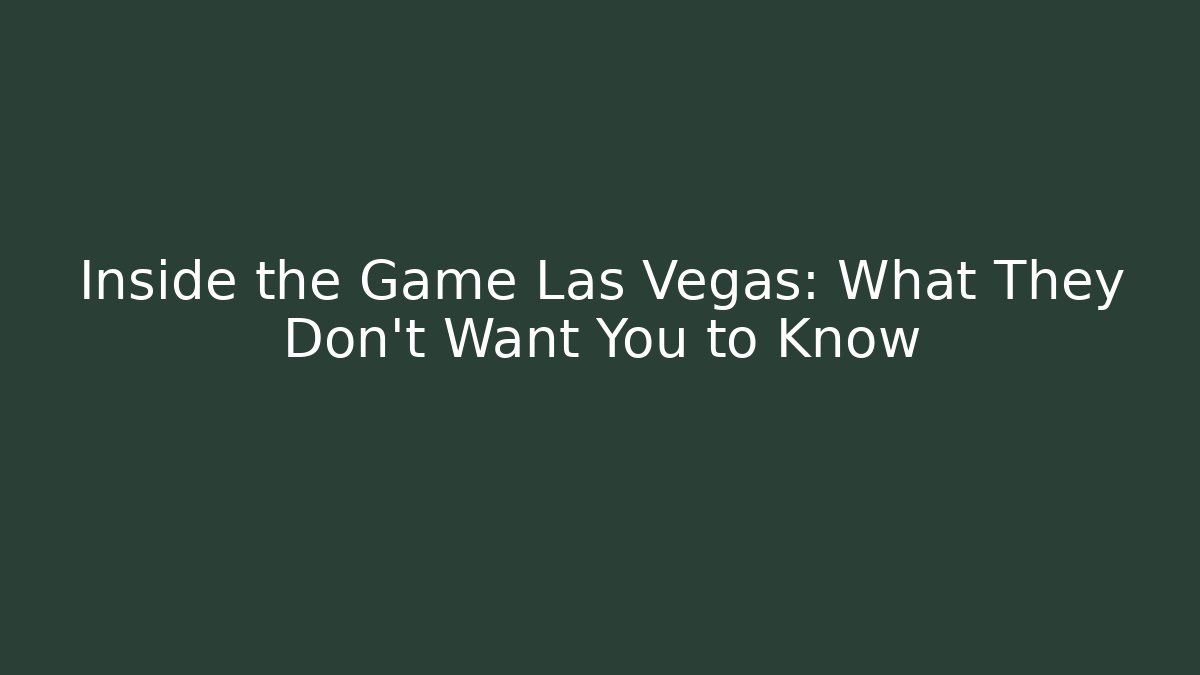 Inside the Game Las Vegas: What They Don’t Want You to Know