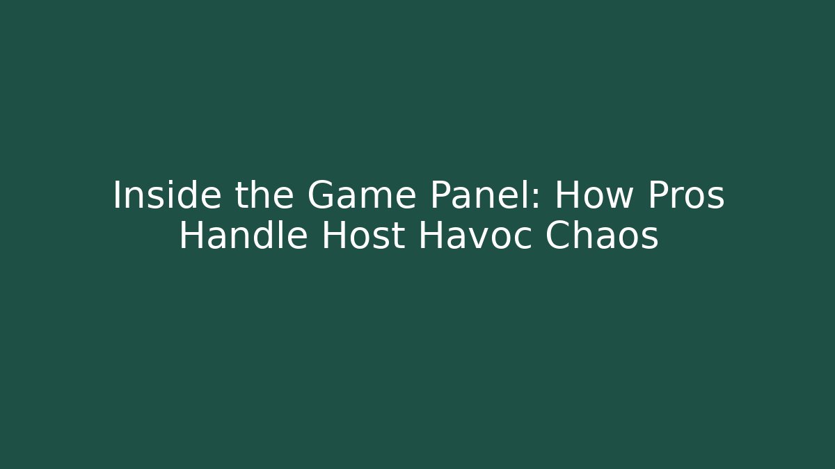 Inside the Game Panel: How Pros Handle Host Havoc Chaos