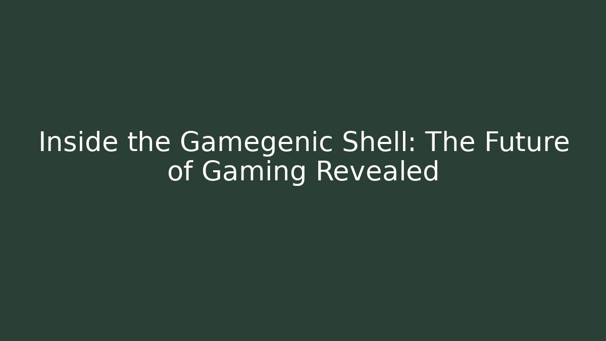 Inside the Gamegenic Shell: The Future of Gaming Revealed