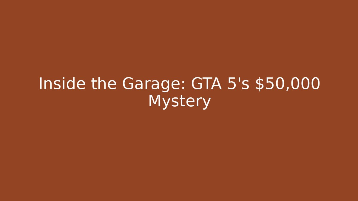 Inside the Garage: GTA 5's $50,000 Mystery
