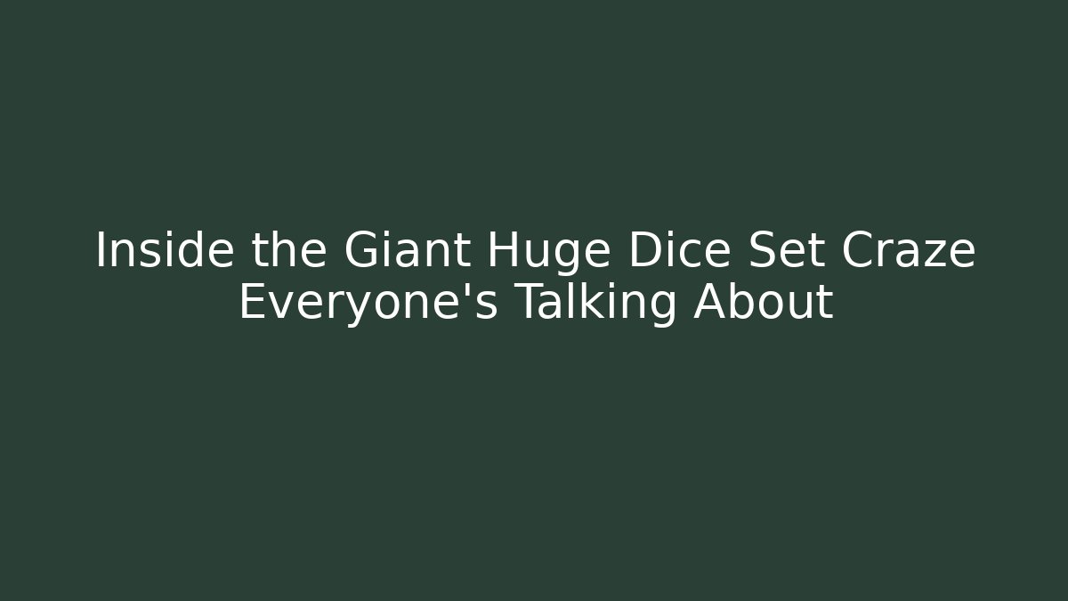 Inside the Giant Huge Dice Set Craze Everyone's Talking About