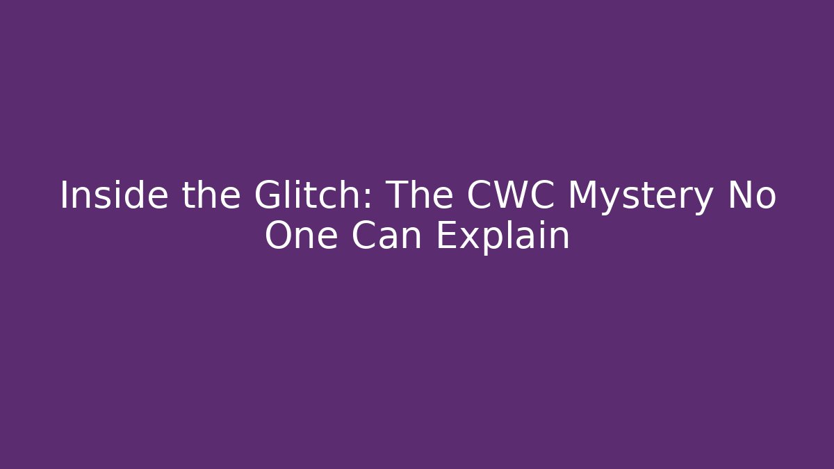 Inside the Glitch: The CWC Mystery No One Can Explain