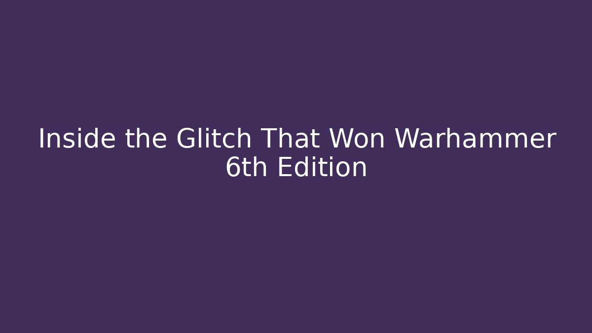 Inside the Glitch That Won Warhammer 6th Edition - Critter Realm