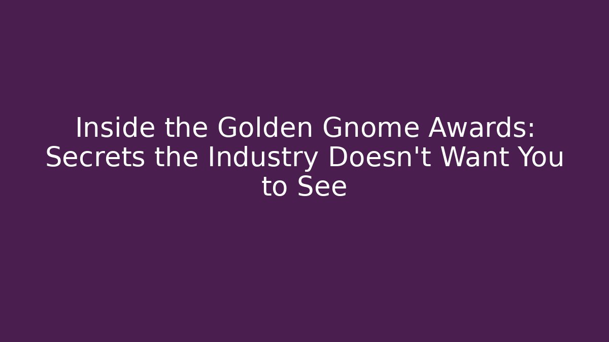 Inside the Golden Gnome Awards: Secrets the Industry Doesn’t Want You to See
