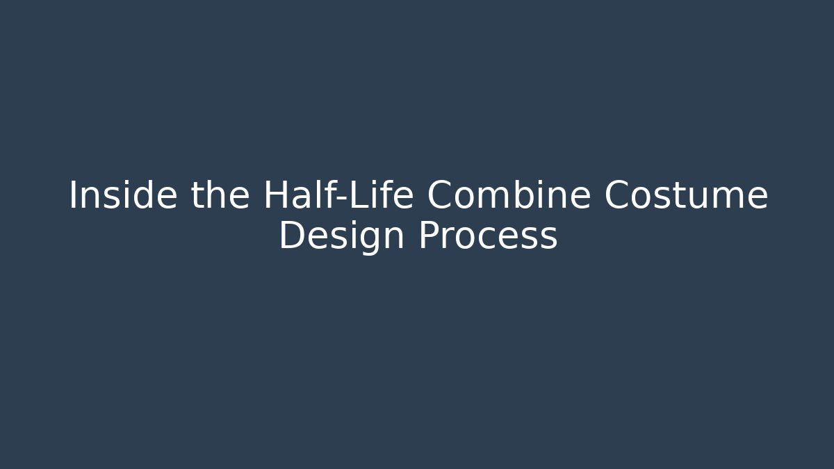 Inside the Half-Life Combine Costume Design Process