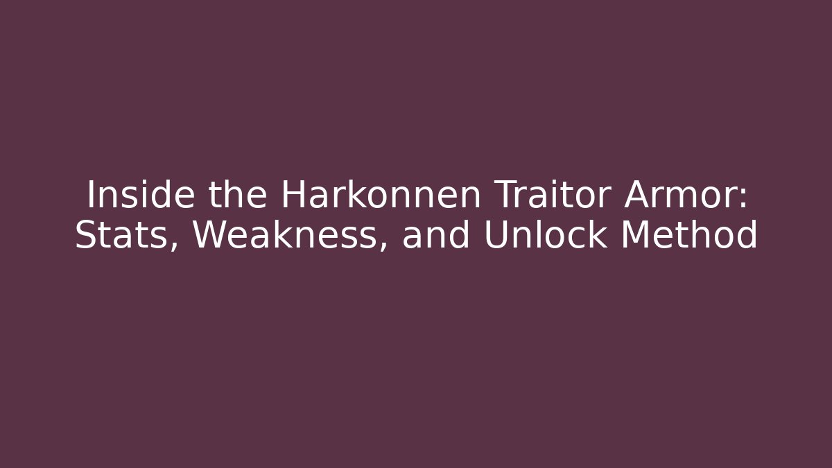 Inside the Harkonnen Traitor Armor: Stats, Weakness, and Unlock Method