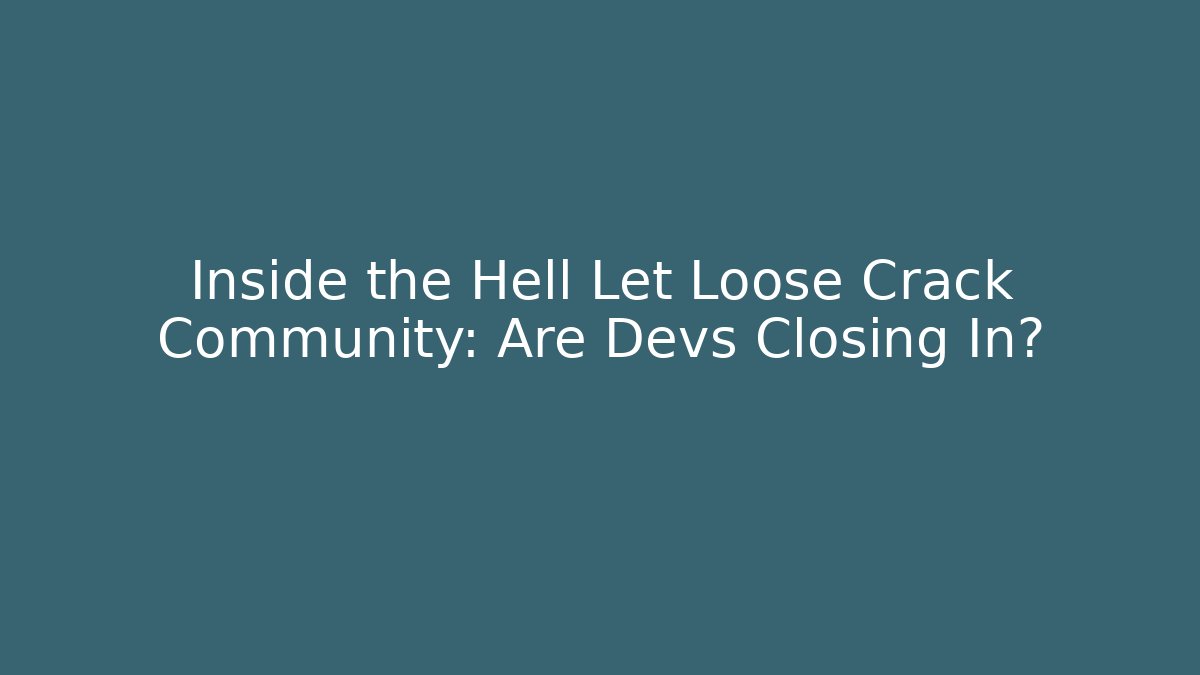 Inside the Hell Let Loose Crack Community: Are Devs Closing In? - Critter Realm