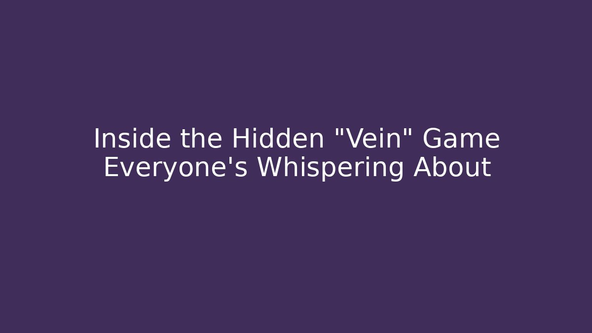 Inside the Hidden "Vein" Game Everyone's Whispering About