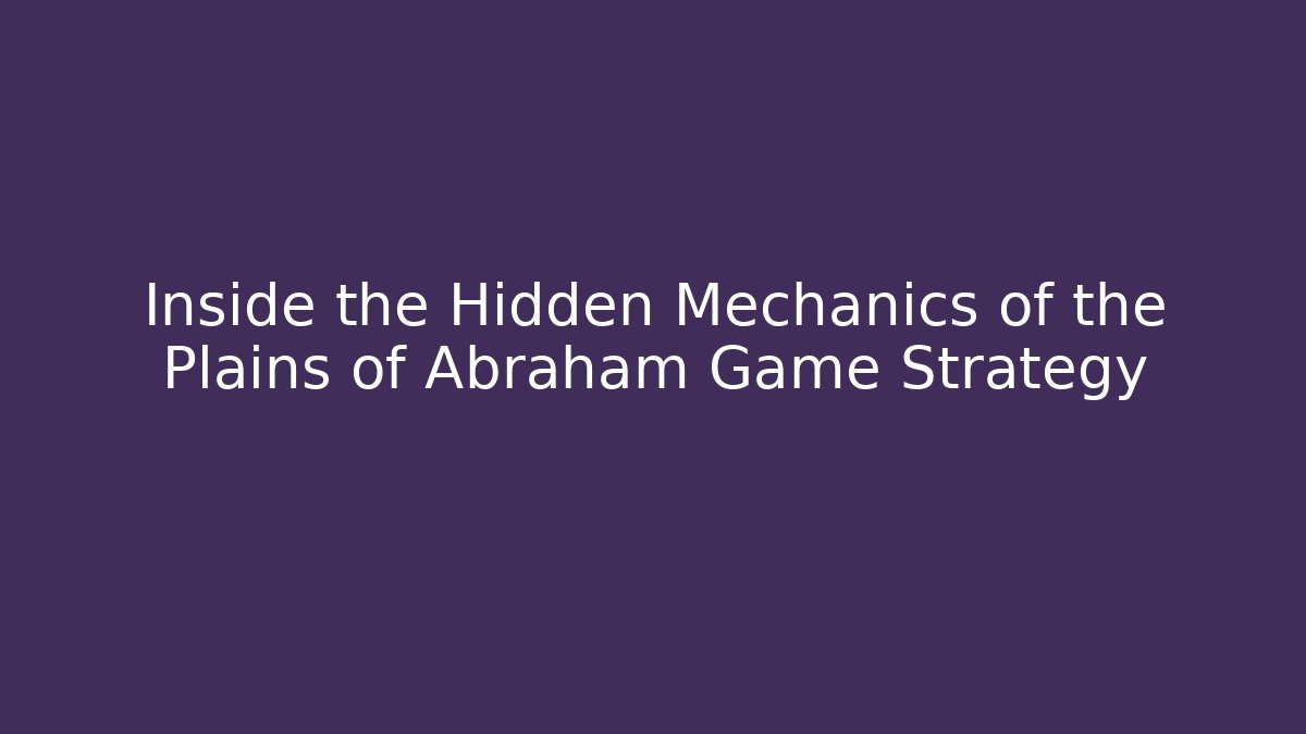 Inside the Hidden Mechanics of the Plains of Abraham Game Strategy