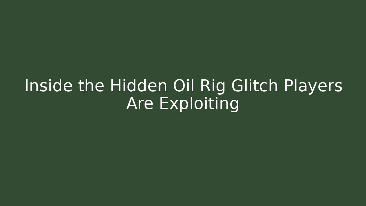 Inside the Hidden Oil Rig Glitch Players Are Exploiting