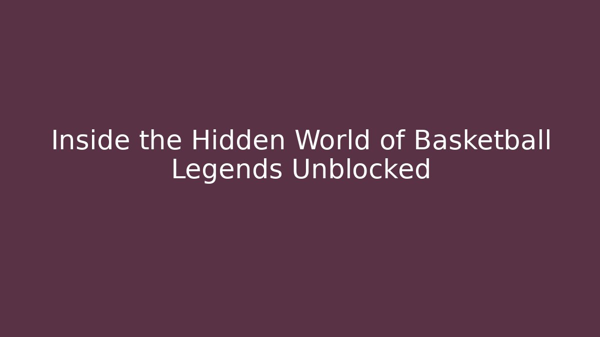 Inside the Hidden World of Basketball Legends Unblocked