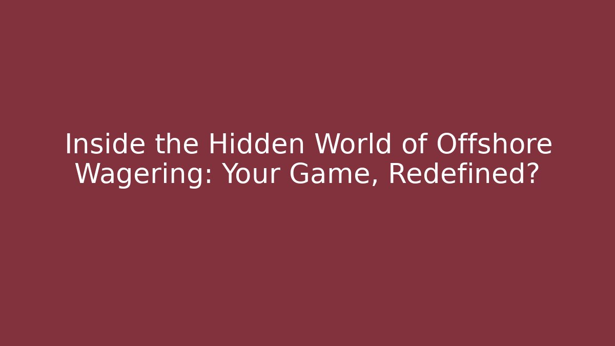 Inside the Hidden World of Offshore Wagering: Your Game, Redefined?