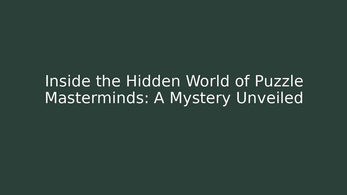 Inside the Hidden World of Puzzle Masterminds: A Mystery Unveiled