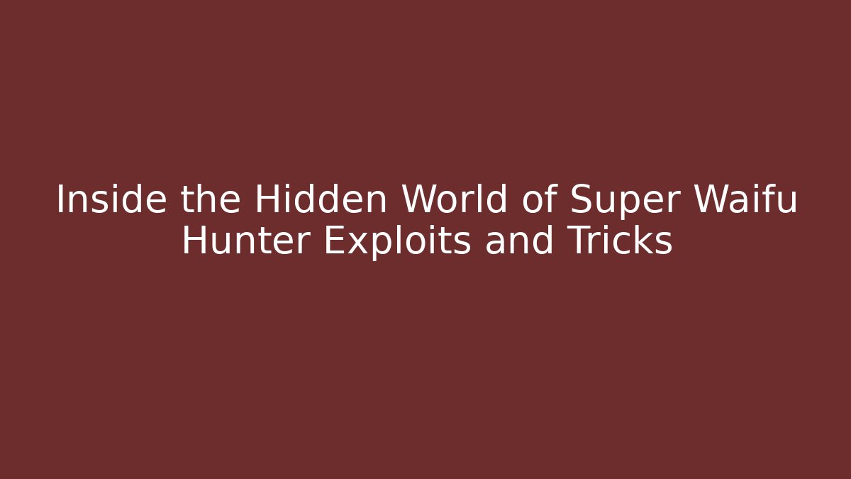 Inside the Hidden World of Super Waifu Hunter Exploits and Tricks - Critter Realm