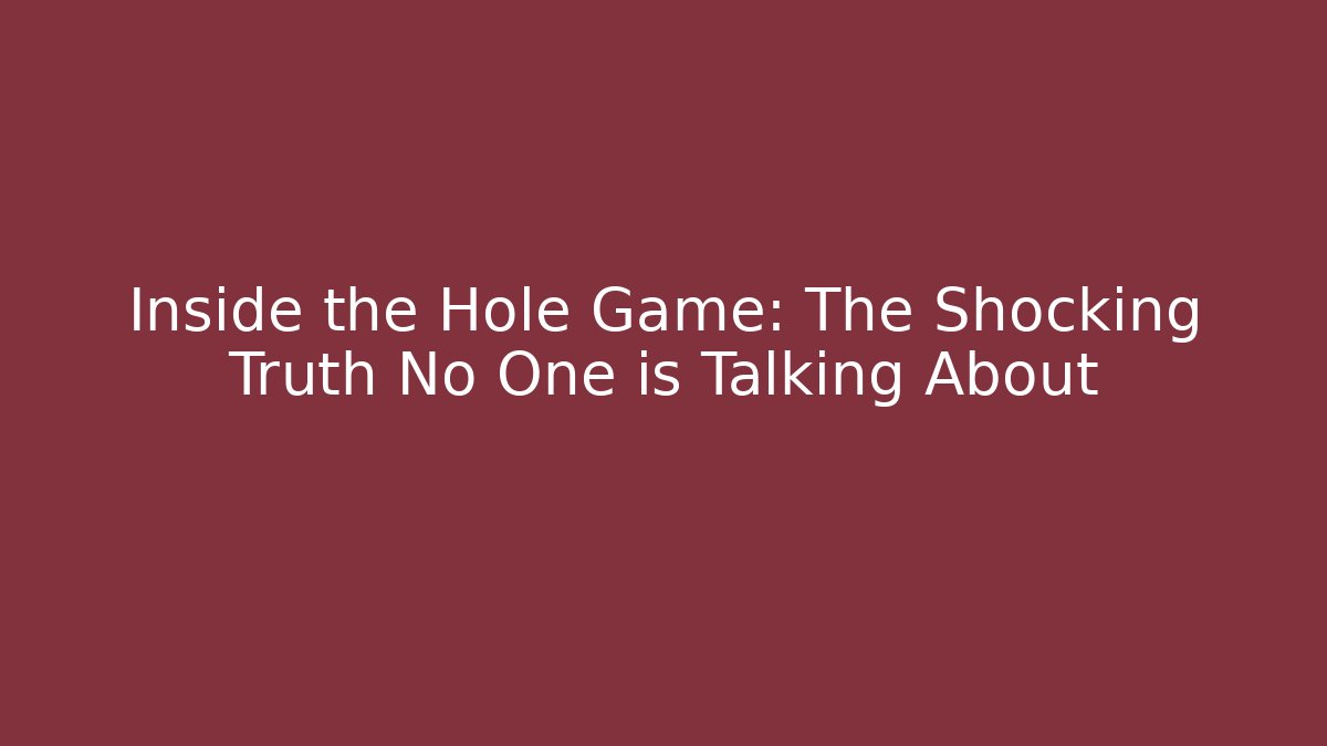 Inside the Hole Game: The Shocking Truth No One is Talking About