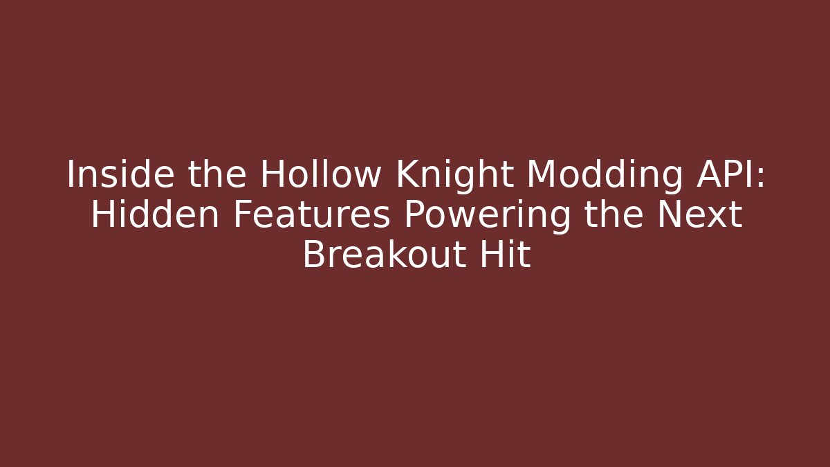 Inside the Hollow Knight Modding API: Hidden Features Powering the Next Breakout Hit