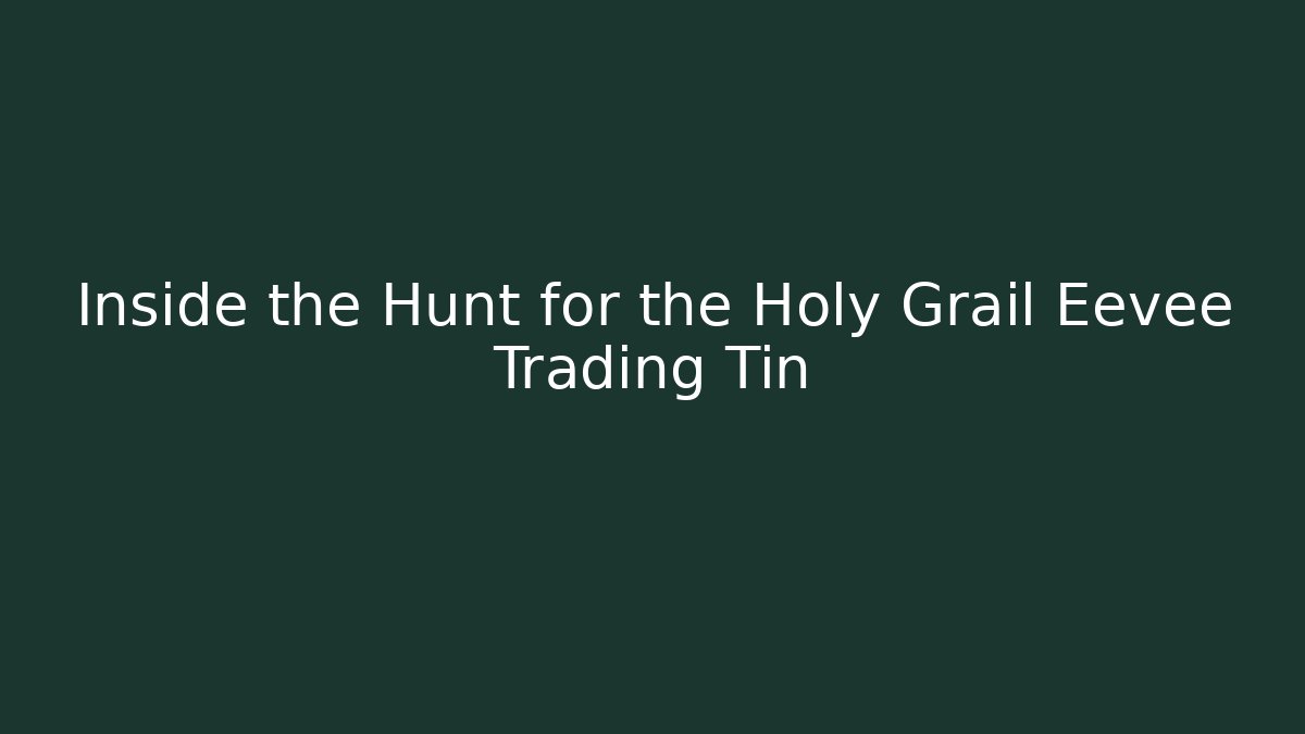 Inside the Hunt for the Holy Grail Eevee Trading Tin
