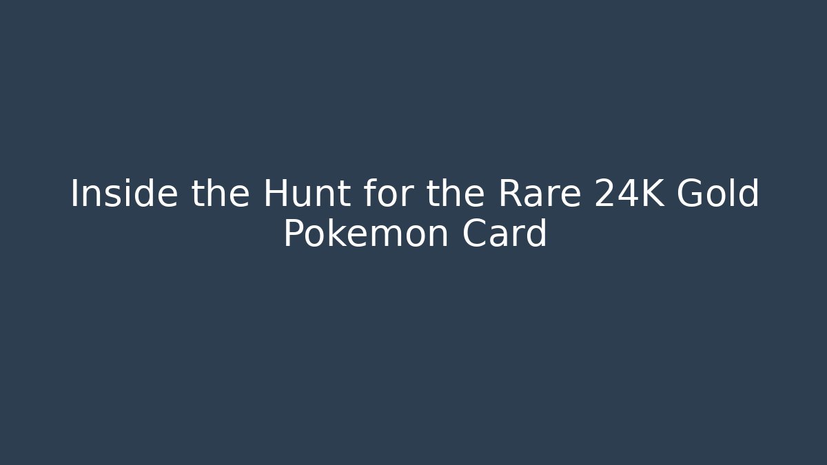 Inside the Hunt for the Rare 24K Gold Pokémon Card