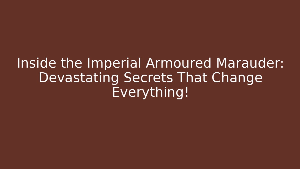 Inside the Imperial Armoured Marauder: Devastating Secrets That Change Everything!