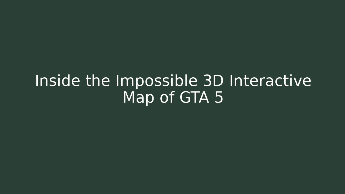 Inside the Impossible 3D Interactive Map of GTA 5
