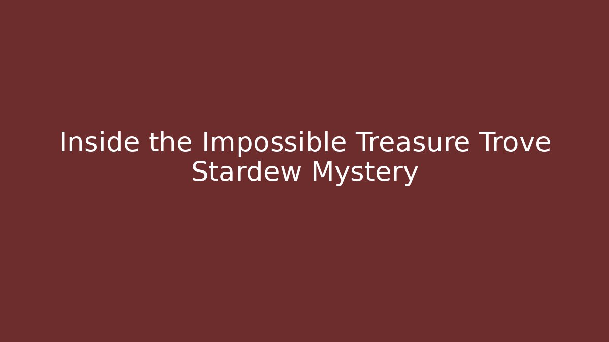Inside the Impossible Treasure Trove Stardew Mystery - Critter Realm