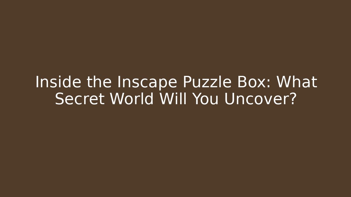 Inside the Inscape Puzzle Box: What Secret World Will You Uncover?