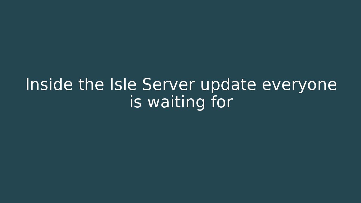 Inside the Isle Server update everyone is waiting for