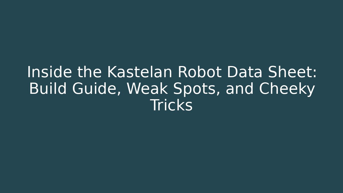 Inside the Kastelan Robot Data Sheet: Build Guide, Weak Spots, and Cheeky Tricks