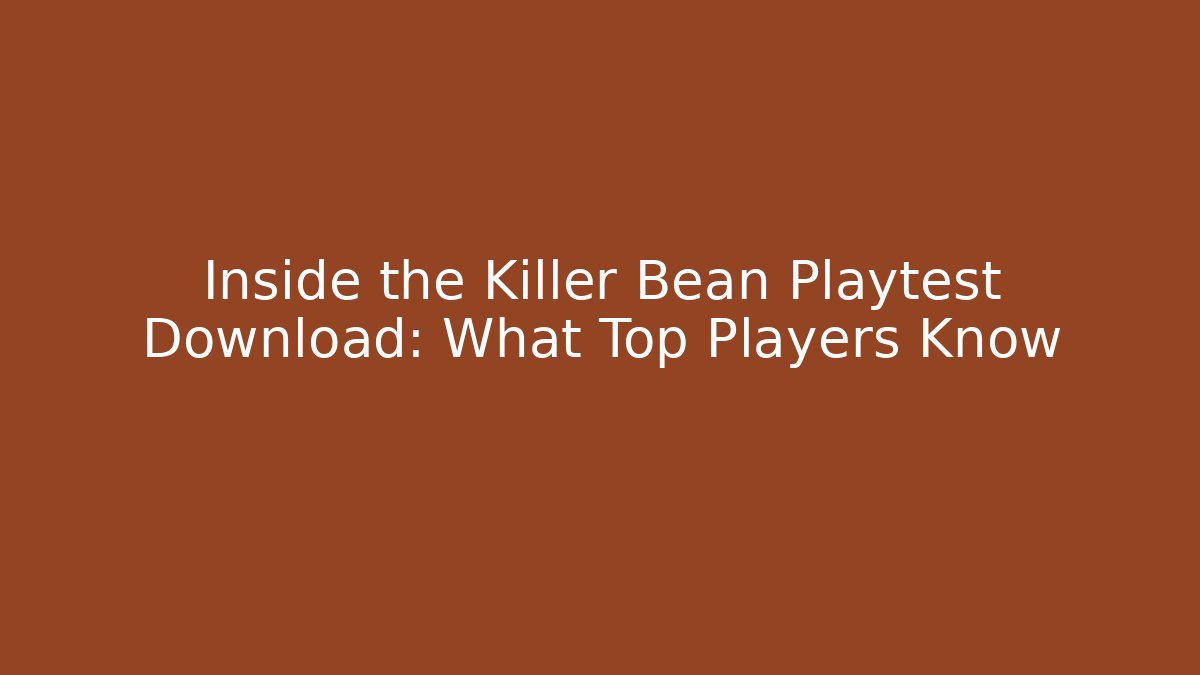 Inside the Killer Bean Playtest Download: What Top Players Know