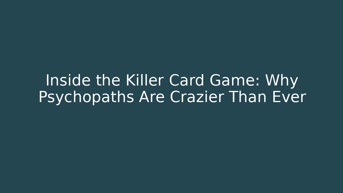 Inside the Killer Card Game: Why Psychopaths Are Crazier Than Ever