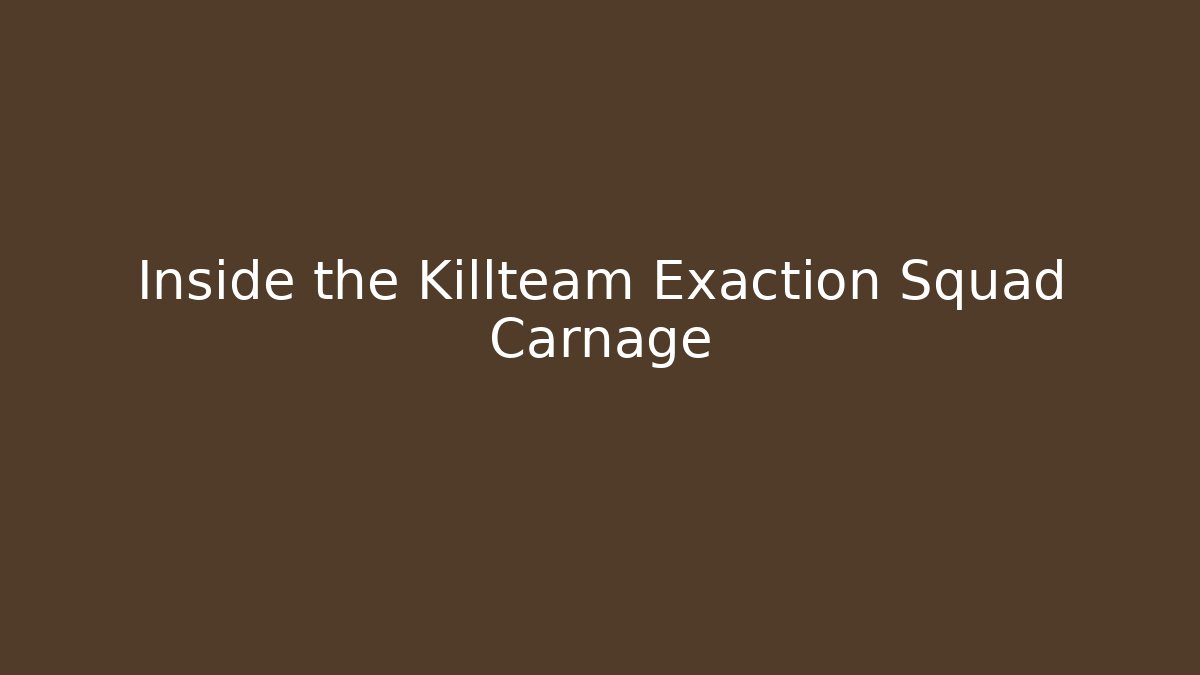 Inside the Killteam Exaction Squad Carnage - Critter Realm
