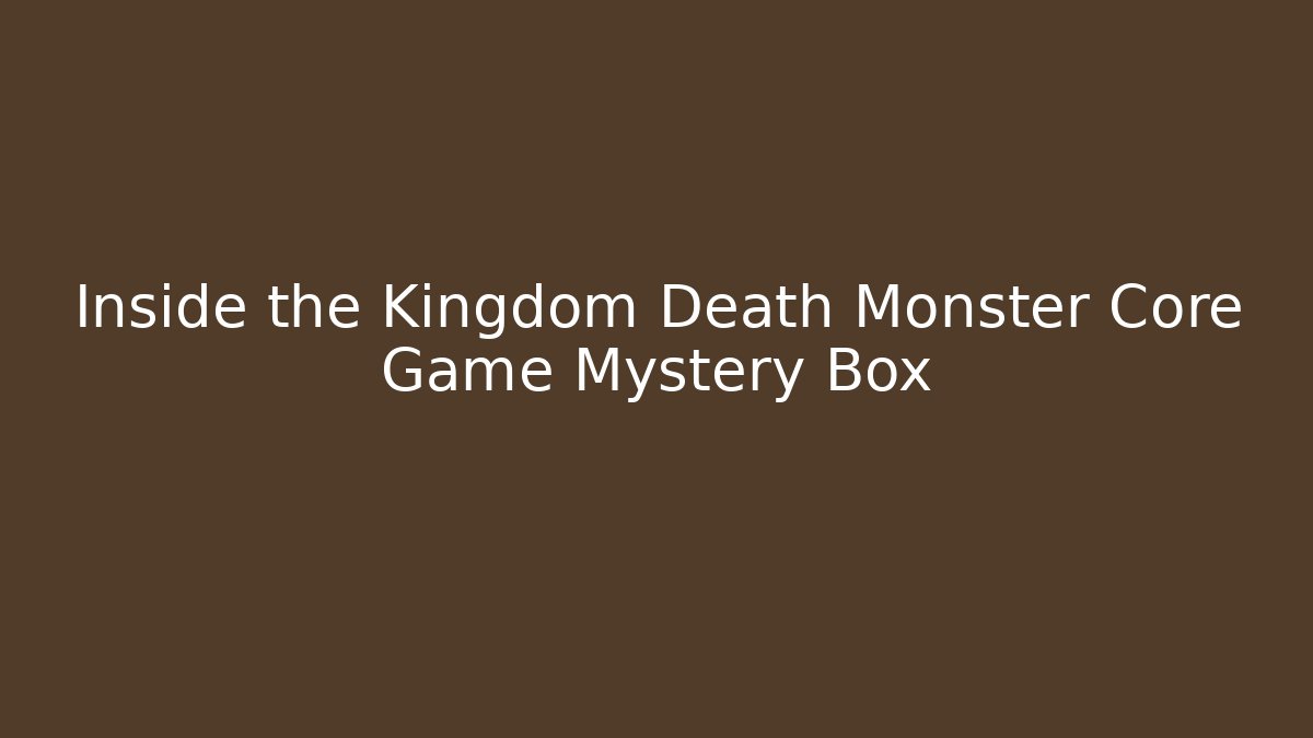 Inside the Kingdom Death Monster Core Game Mystery Box