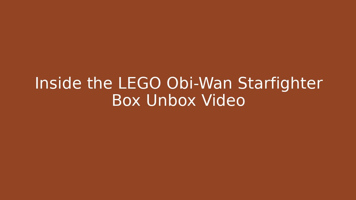 Inside the LEGO Obi-Wan Starfighter Box Unbox Video