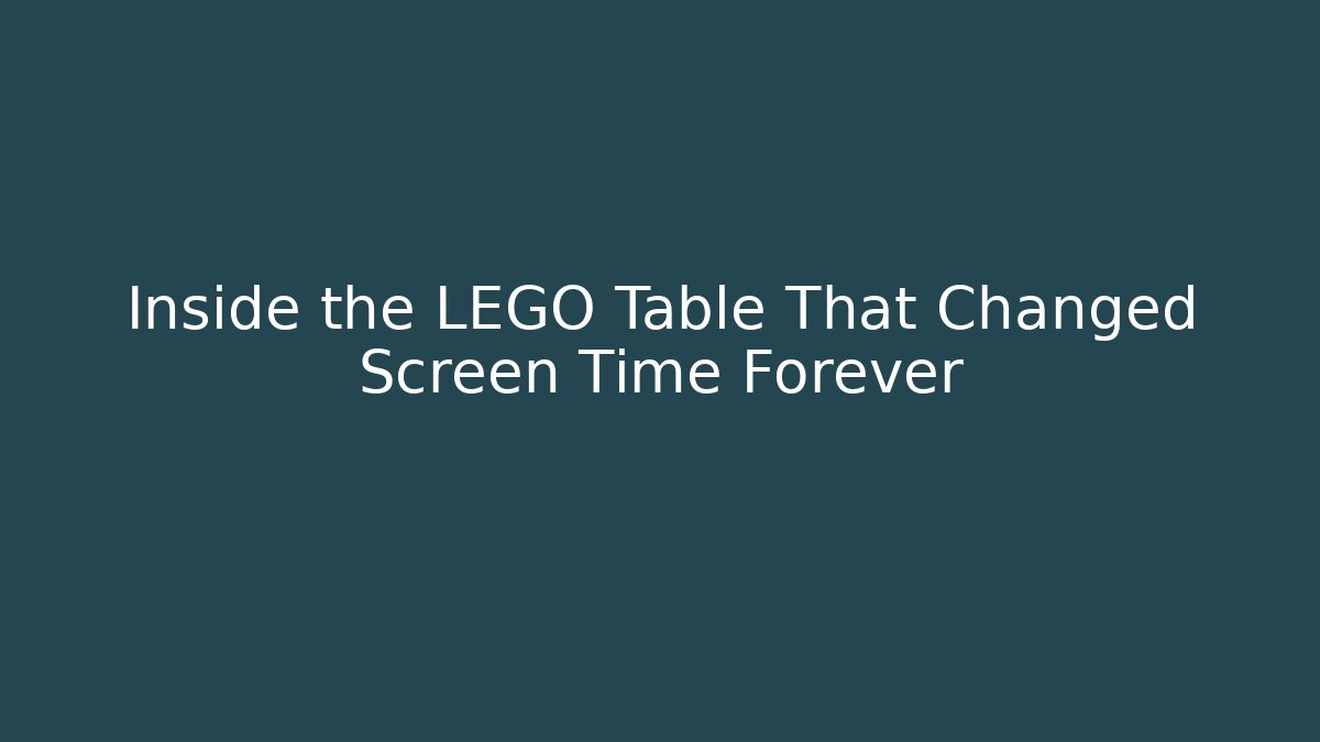 Inside the LEGO Table That Changed Screen Time Forever