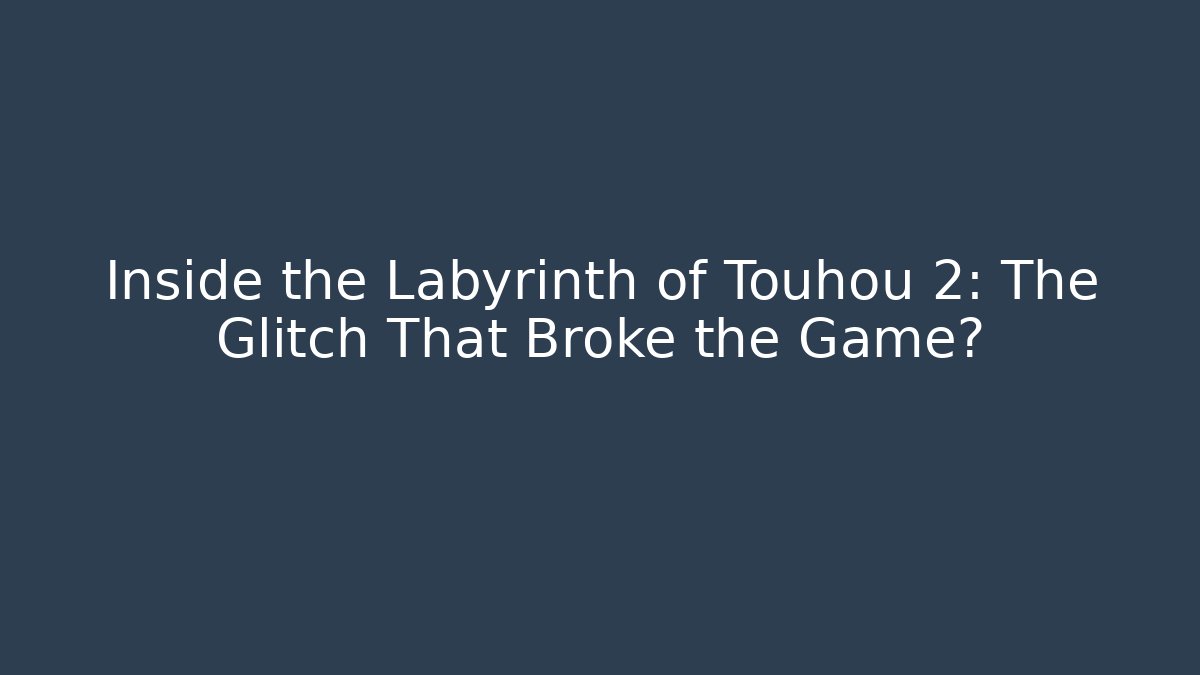 Inside the Labyrinth of Touhou 2: The Glitch That Broke the Game?