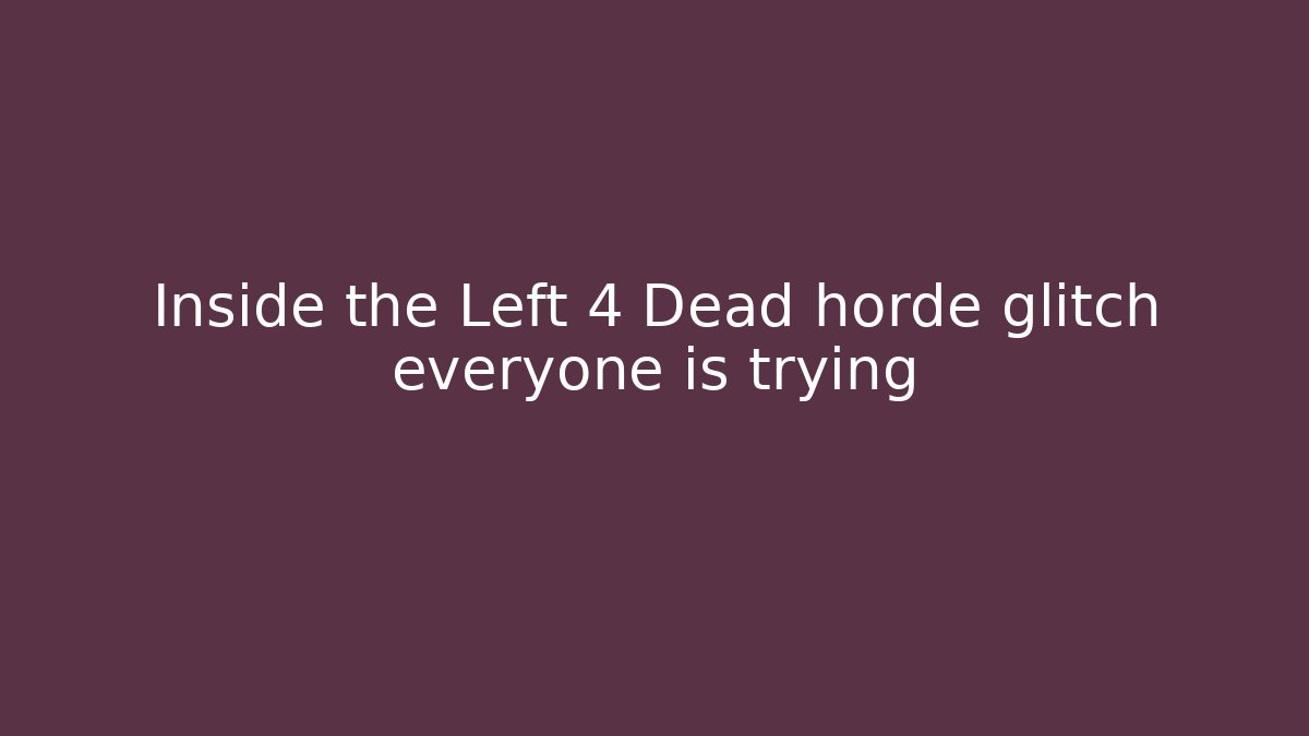 Inside the Left 4 Dead horde glitch everyone is trying