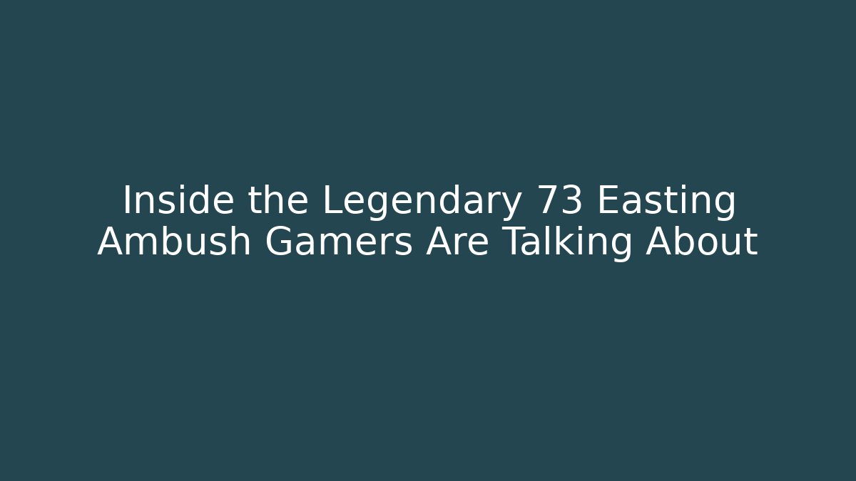 Inside the Legendary 73 Easting Ambush Gamers Are Talking About
