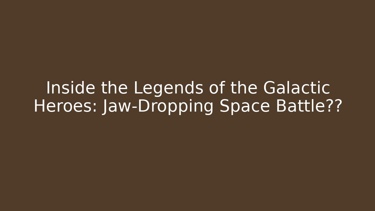 Inside the Legends of the Galactic Heroes: Jaw-Dropping Space Battle真相