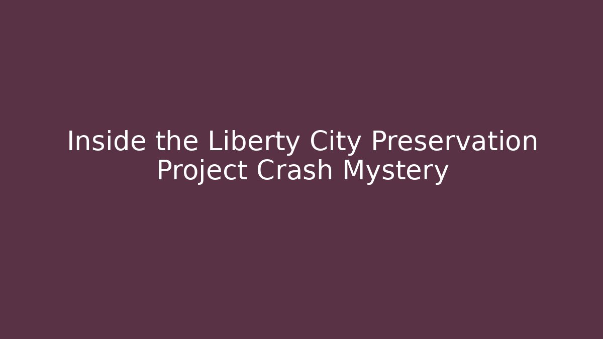 Inside the Liberty City Preservation Project Crash Mystery
