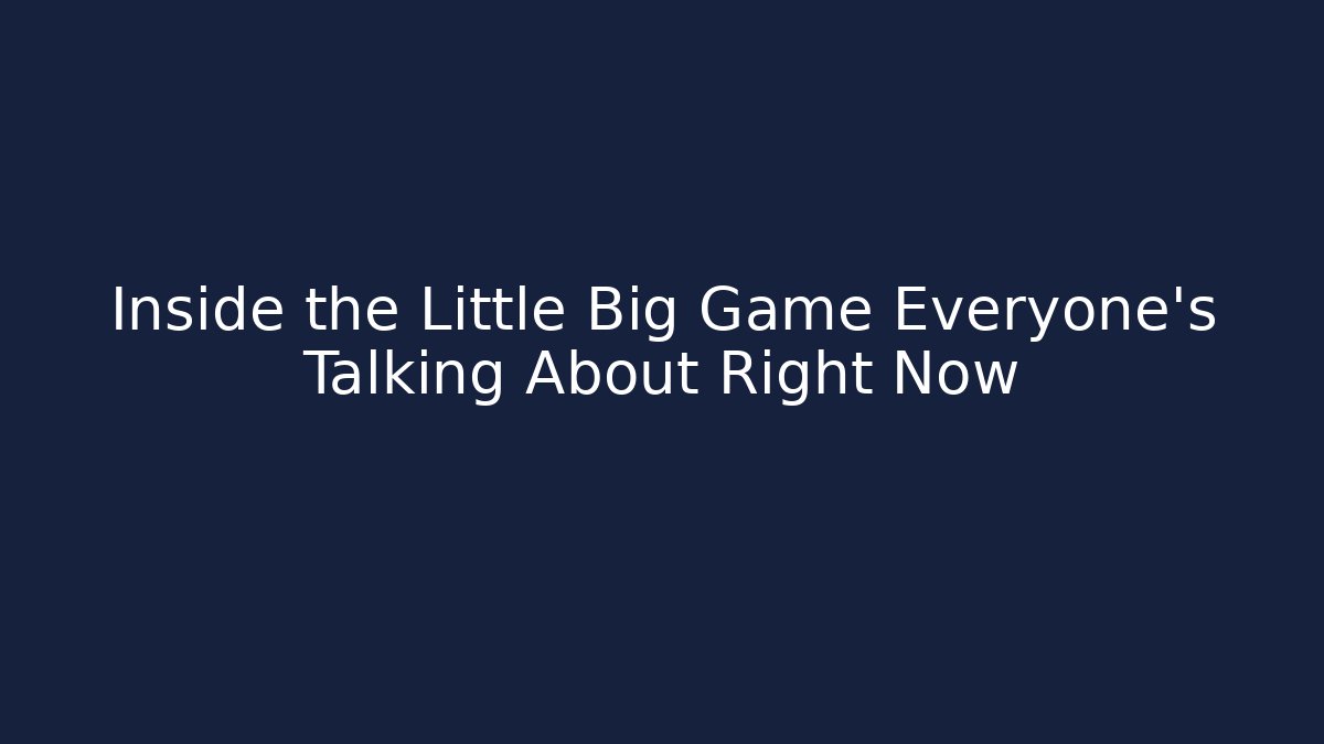 Inside the Little Big Game Everyone’s Talking About Right Now