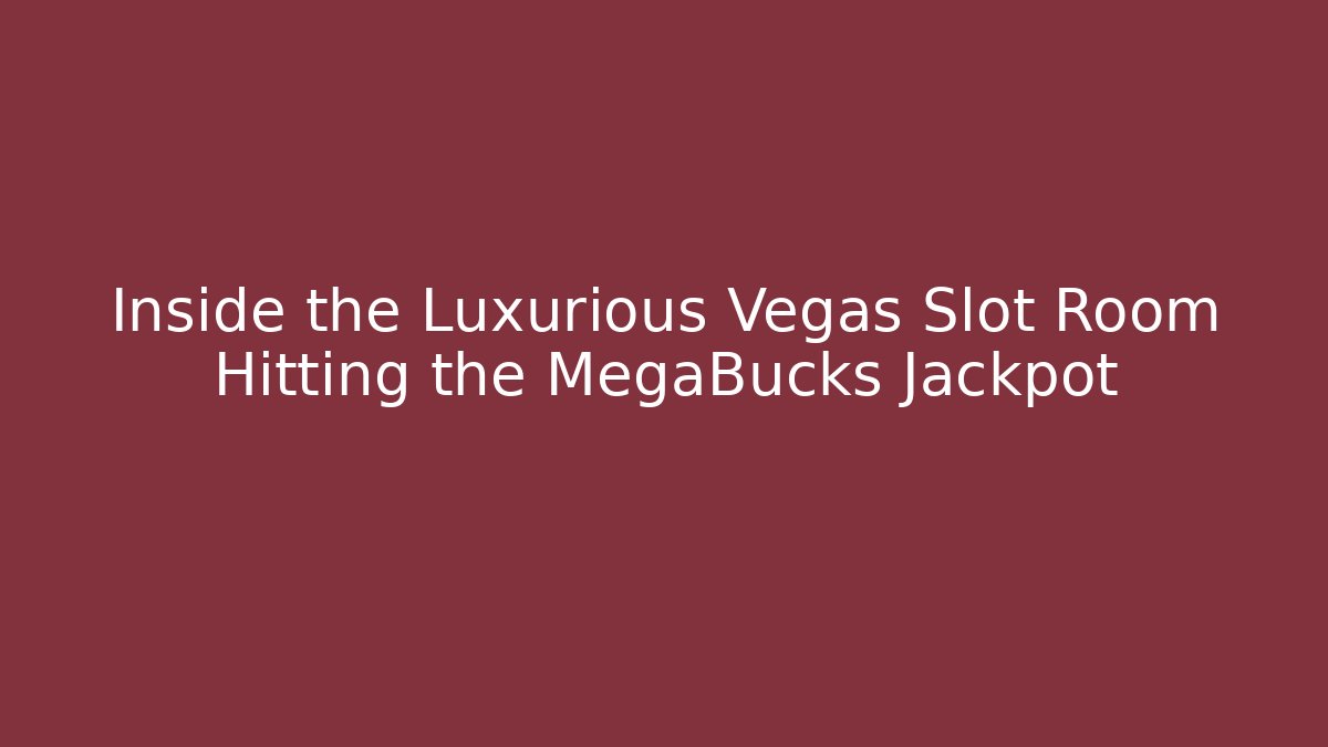 Inside the Luxurious Vegas Slot Room Hitting the MegaBucks Jackpot