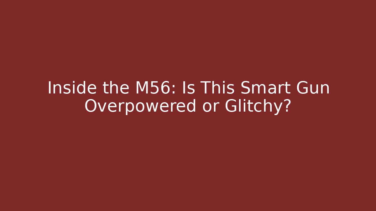 Inside the M56: Is This Smart Gun Overpowered or Glitchy?