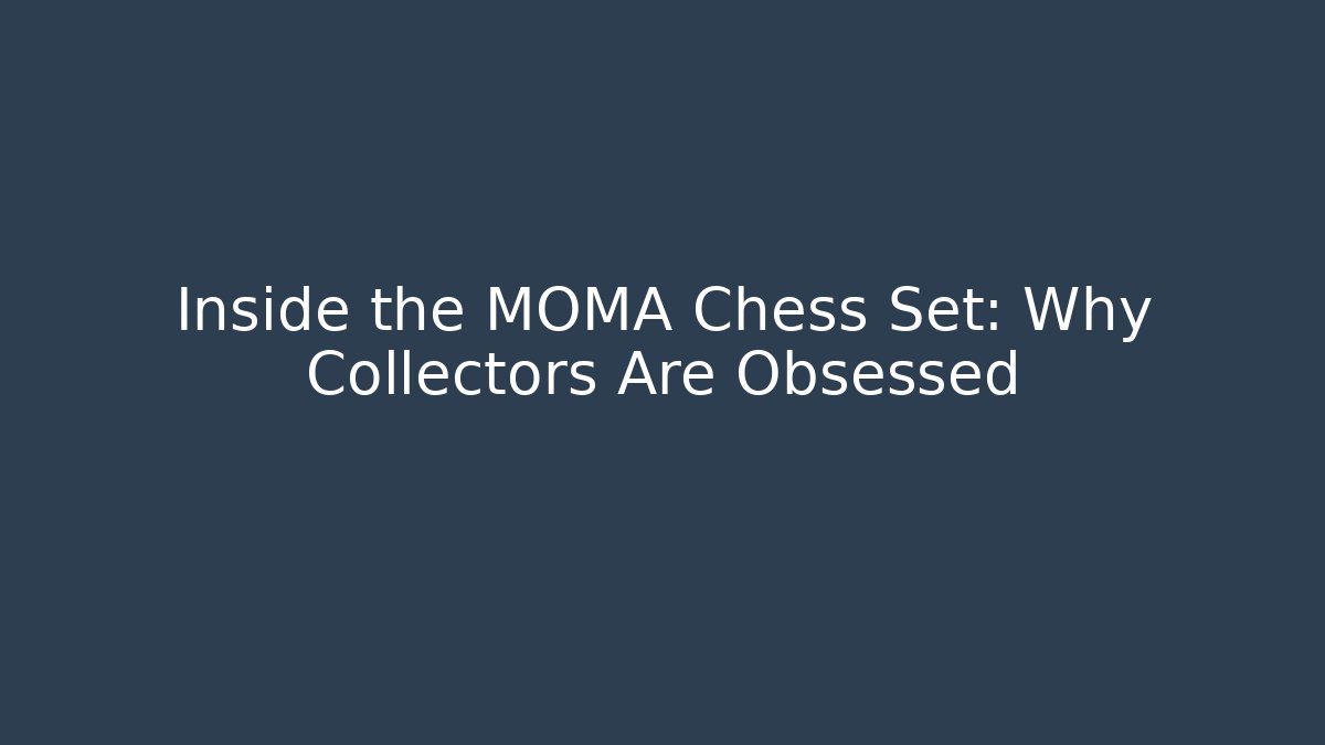 Inside the MOMA Chess Set: Why Collectors Are Obsessed
