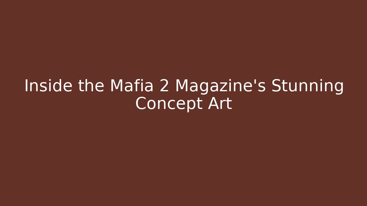 Inside the Mafia 2 Magazine's Stunning Concept Art
